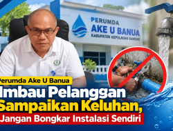 Perumda Ake U Banua Imbau Pelanggan Sampaikan Keluhan, Jangan Bongkar Instalasi Sendiri